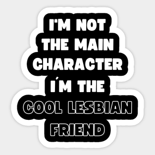 I'M NOT THE MAIN CHARACTER, I'M THE COOL LESBIAN FRIEND Sticker